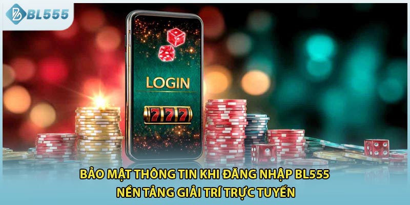 Bảo mật thông tin khi đăng nhập BL555 nền tảng giải trí trực tuyến